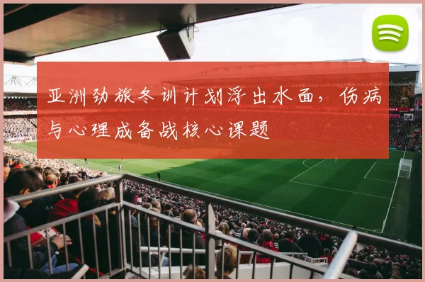 亚洲劲旅冬训计划浮出水面，伤病与心理成备战核心课题